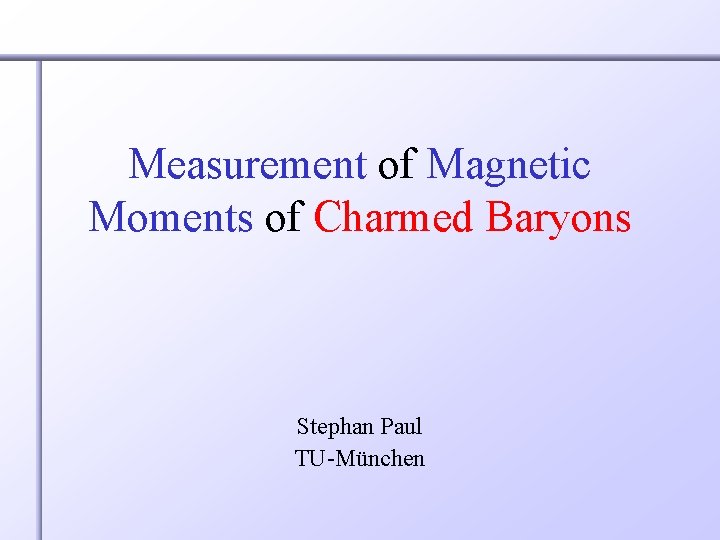 Measurement of Magnetic Moments of Charmed Baryons Stephan Paul TU-München 
