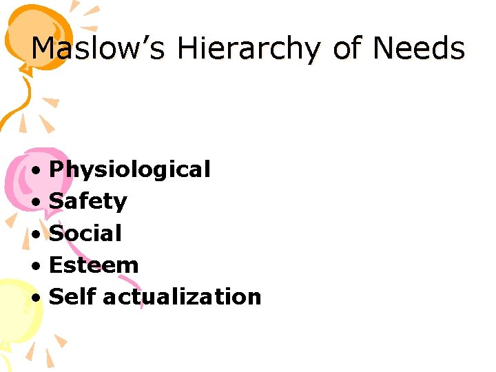 Maslow’s Hierarchy of Needs • Physiological • Safety • Social • Esteem • Self