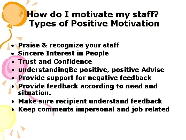 How do I motivate my staff? Types of Positive Motivation • • Praise &