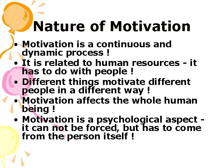 Nature of Motivation • Motivation is a continuous and dynamic process ! • It