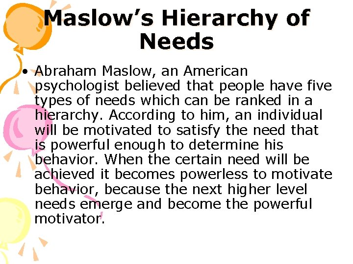 Maslow’s Hierarchy of Needs • Abraham Maslow, an American psychologist believed that people have