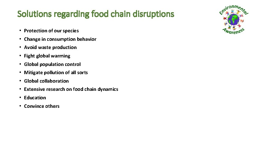 Solutions regarding food chain disruptions • Protection of our species • Change in consumption
