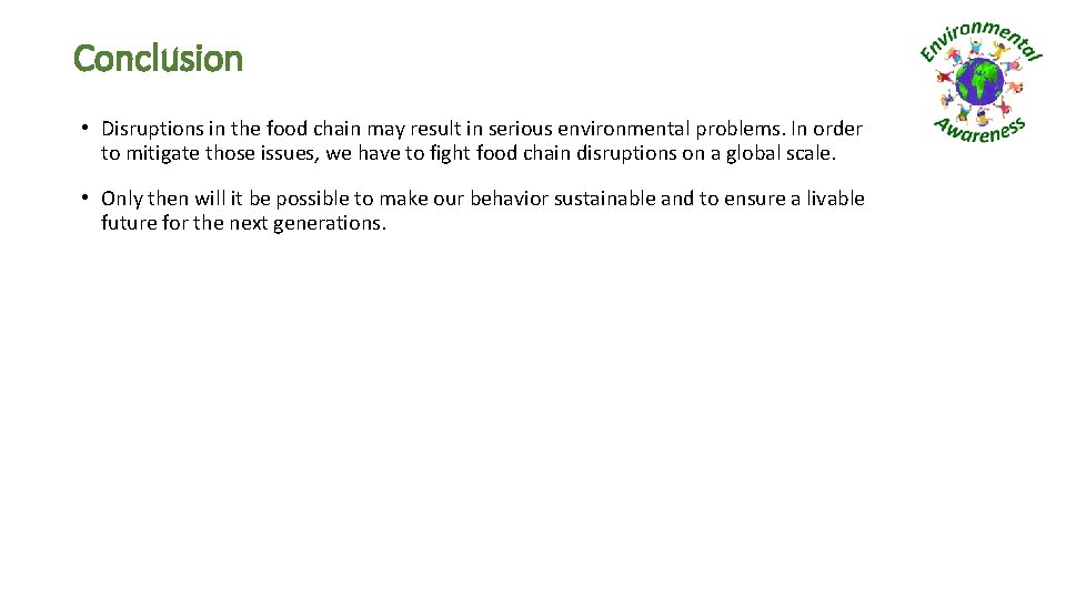 Conclusion • Disruptions in the food chain may result in serious environmental problems. In