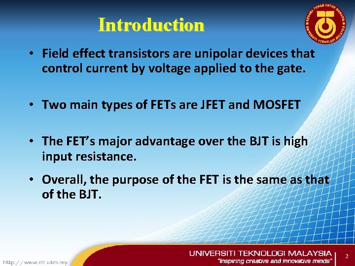 Introduction • Field effect transistors are unipolar devices that control current by voltage applied
