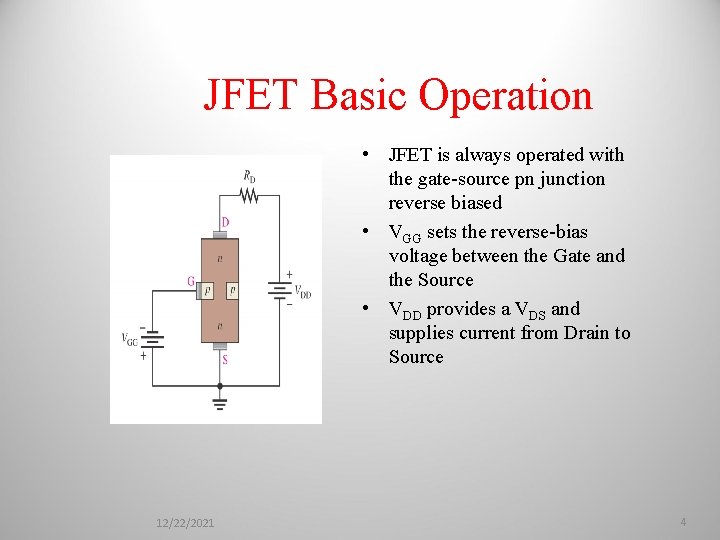 JFET Basic Operation • JFET is always operated with the gate-source pn junction reverse