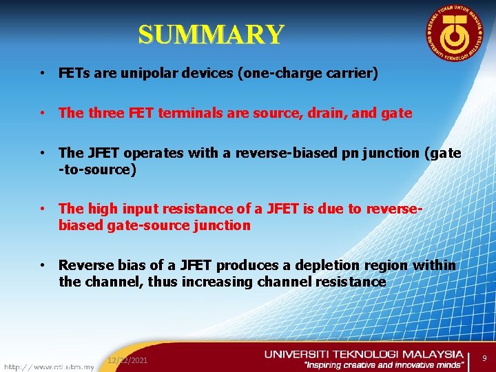 SUMMARY • FETs are unipolar devices (one-charge carrier) • The three FET terminals are