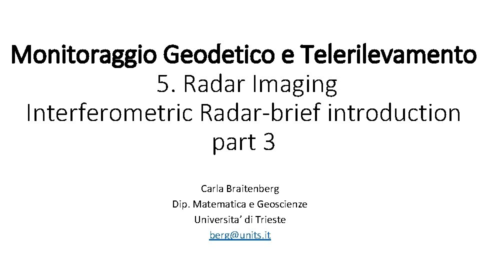 Monitoraggio Geodetico e Telerilevamento 5. Radar Imaging Interferometric Radar-brief introduction part 3 Carla Braitenberg