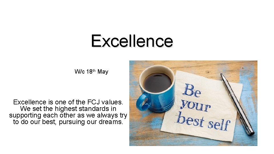 Excellence W/c 18 th May Excellence is one of the FCJ values. We set