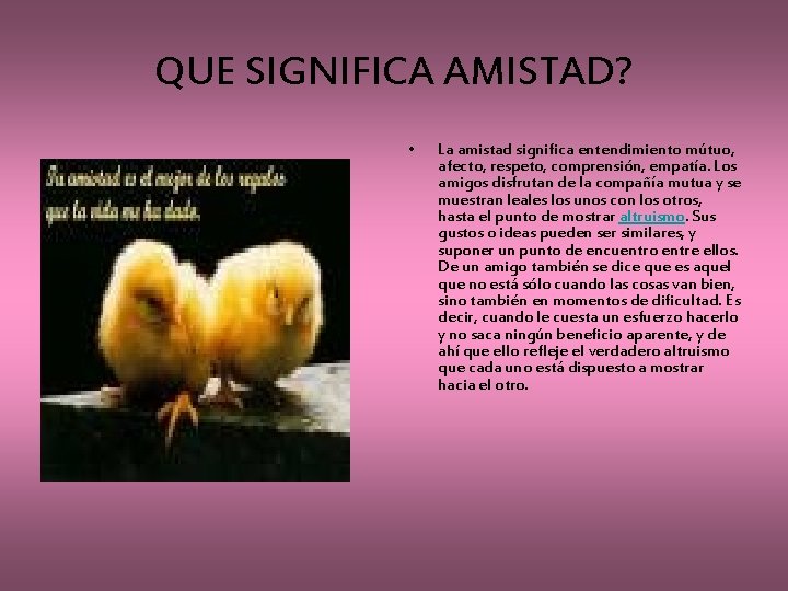 QUE SIGNIFICA AMISTAD? • La amistad significa entendimiento mútuo, afecto, respeto, comprensión, empatía. Los