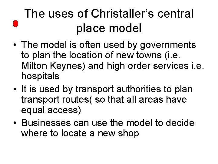 The uses of Christaller’s central place model • The model is often used by