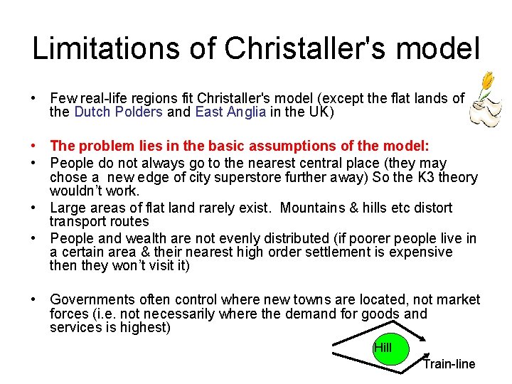 Limitations of Christaller's model • Few real-life regions fit Christaller's model (except the flat