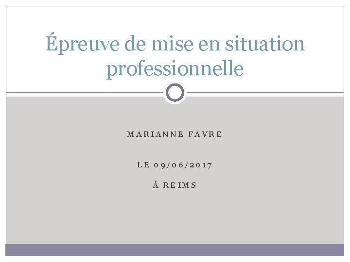 Épreuve de mise en situation professionnelle MARIANNE FAVRE LE 09/06/2017 À REIMS 