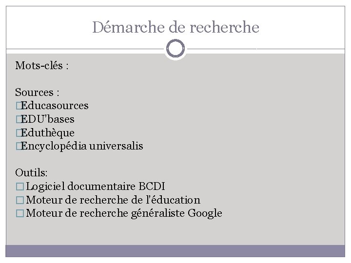 Démarche de recherche Mots-clés : Sources : �Educasources �EDU’bases �Eduthèque �Encyclopédia universalis Outils: �