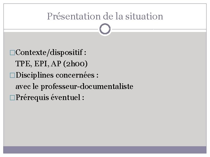 Présentation de la situation �Contexte/dispositif : TPE, EPI, AP (2 h 00) �Disciplines concernées