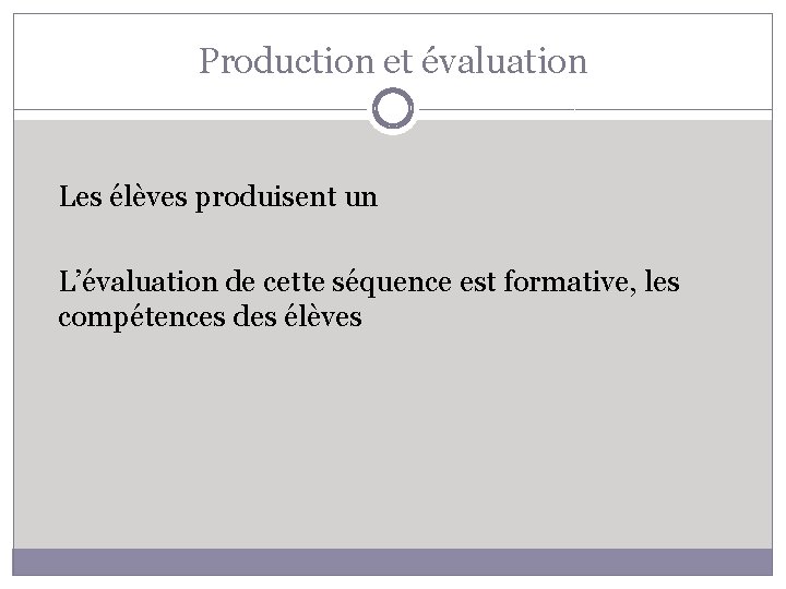 Production et évaluation Les élèves produisent un L’évaluation de cette séquence est formative, les