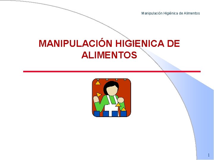 Manipulación Higiénica de Alimentos MANIPULACIÓN HIGIENICA DE ALIMENTOS 1 