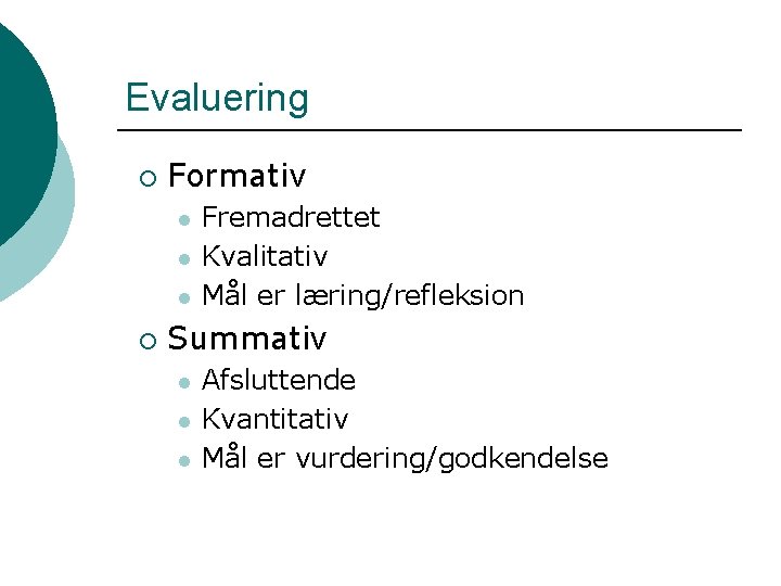 Evaluering ¡ Formativ l l l ¡ Fremadrettet Kvalitativ Mål er læring/refleksion Summativ l