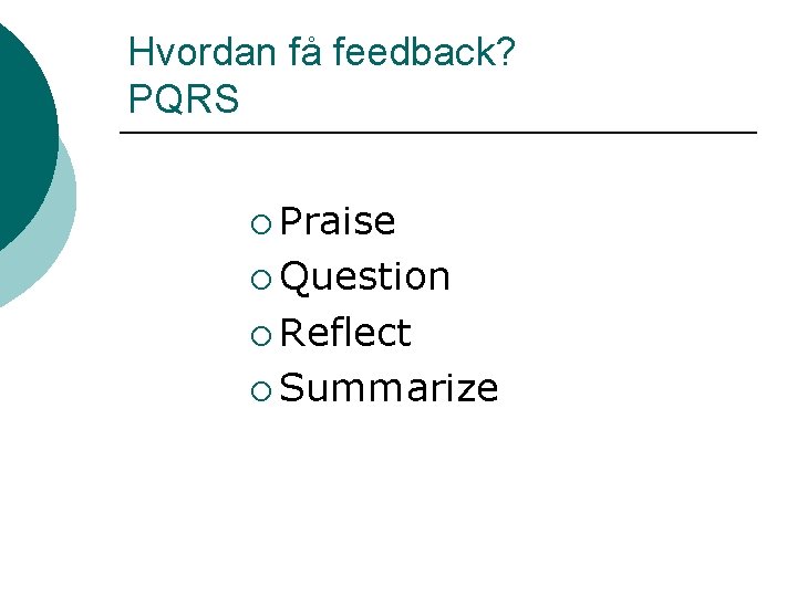 Hvordan få feedback? PQRS ¡ Praise ¡ Question ¡ Reflect ¡ Summarize 