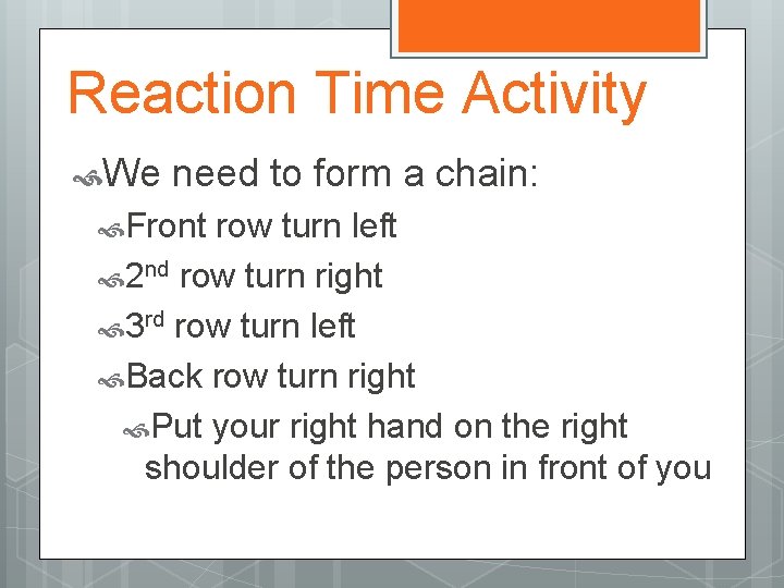Reaction Time Activity We need to form a chain: Front row turn left 2