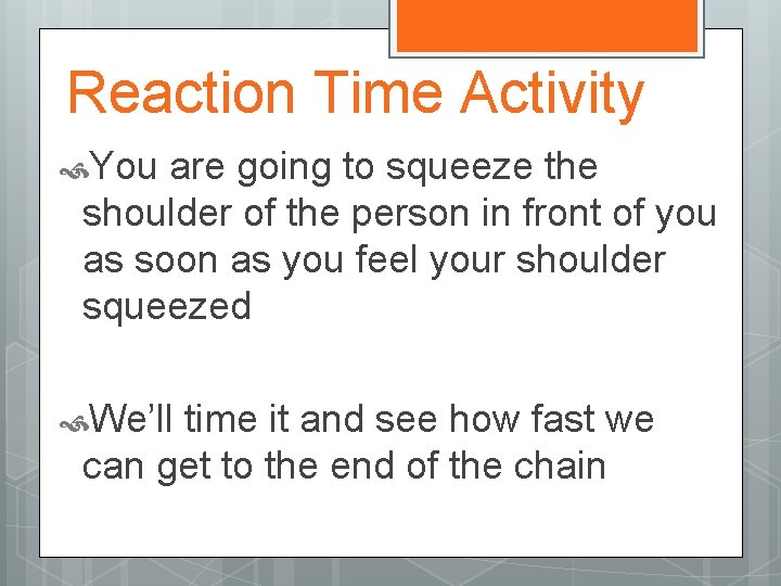 Reaction Time Activity You are going to squeeze the shoulder of the person in