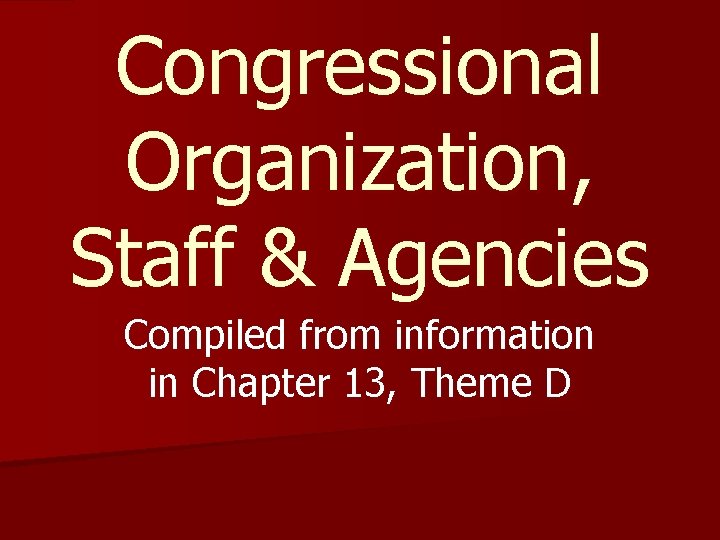 Congressional Organization, Staff & Agencies Compiled from information in Chapter 13, Theme D 