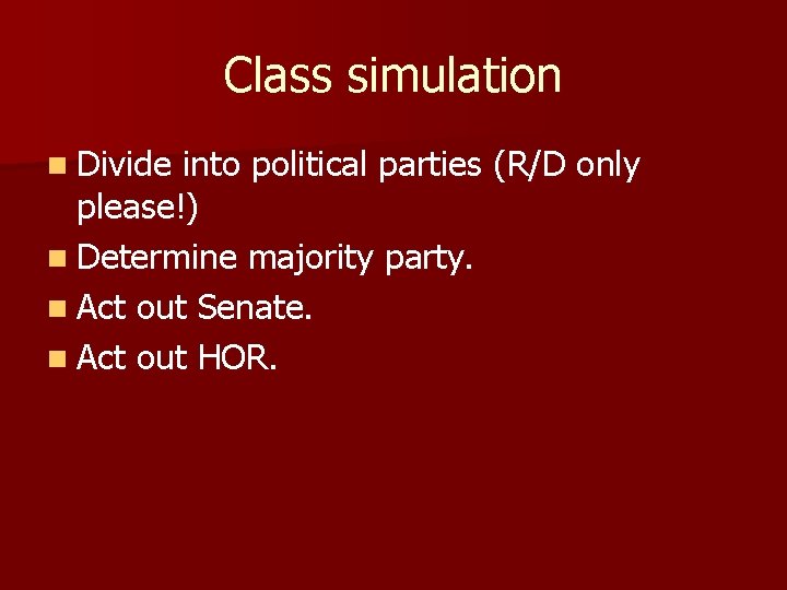 Class simulation n Divide into political parties (R/D only please!) n Determine majority party.