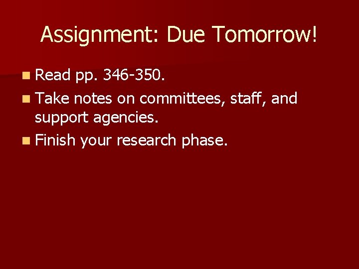 Assignment: Due Tomorrow! n Read pp. 346 -350. n Take notes on committees, staff,