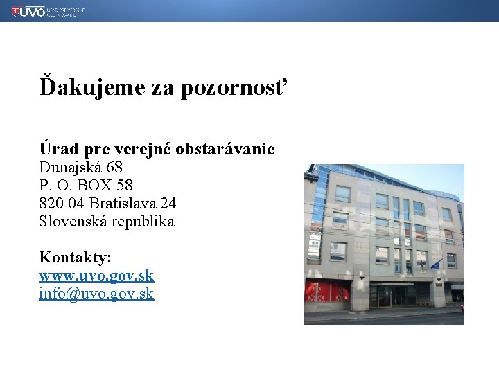 Ďakujeme za pozornosť Úrad pre verejné obstarávanie Dunajská 68 P. O. BOX 58 820