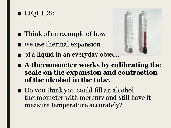 ■ LIQUIDS: ■ Think of an example of how ■ we use thermal expansion