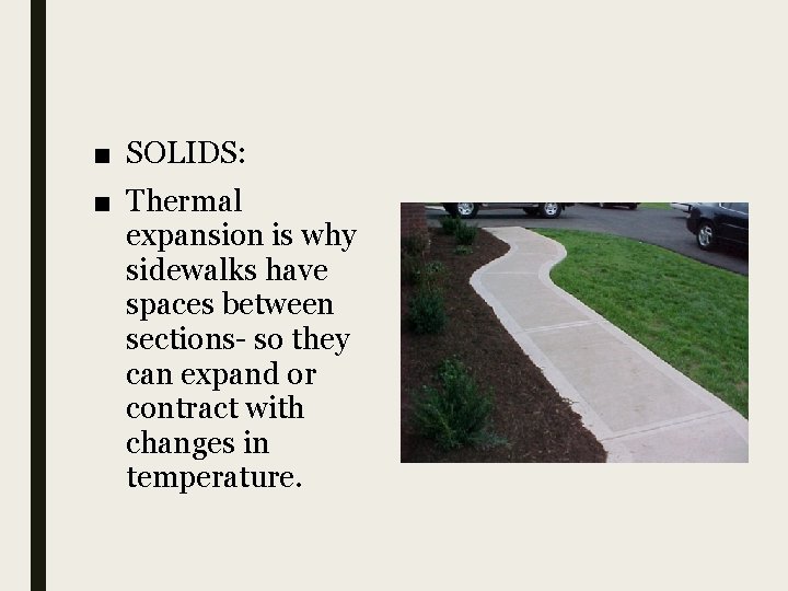 ■ SOLIDS: ■ Thermal expansion is why sidewalks have spaces between sections- so they