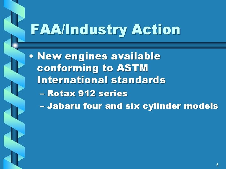 FAA/Industry Action • New engines available conforming to ASTM International standards – Rotax 912