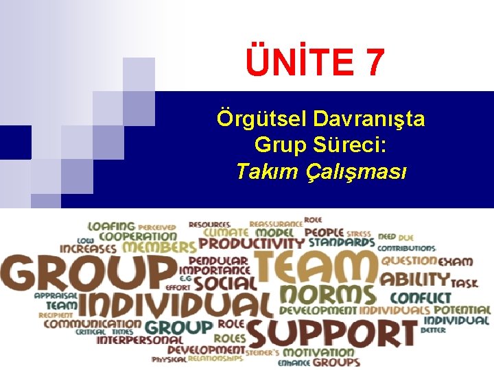 ÜNİTE 7 Örgütsel Davranışta Grup Süreci: Takım Çalışması 