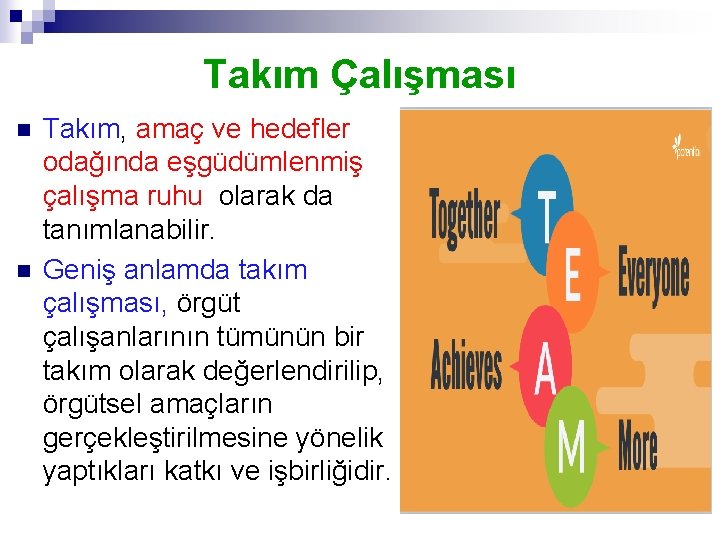 Takım Çalışması n n Takım, amaç ve hedefler odağında eşgüdümlenmiş çalışma ruhu olarak da