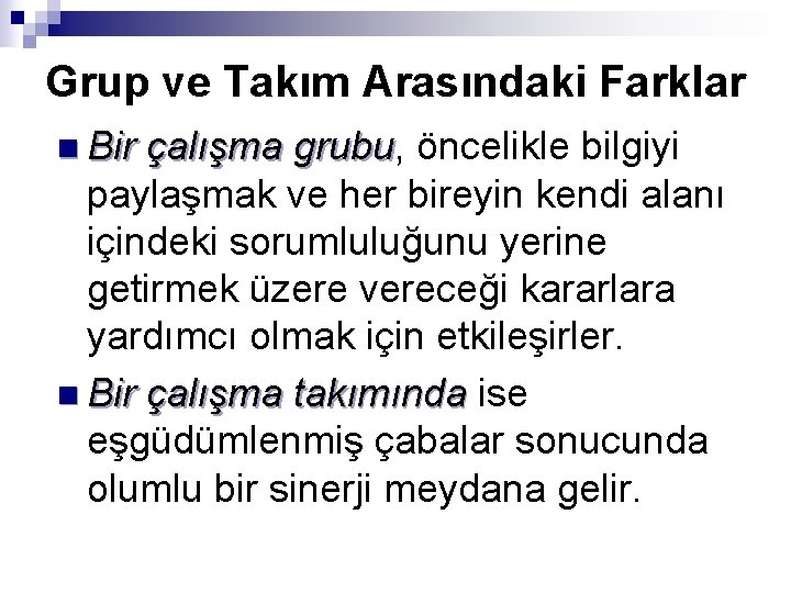 Grup ve Takım Arasındaki Farklar n Bir çalışma grubu, grubu öncelikle bilgiyi paylaşmak ve