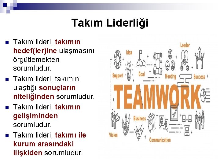 Takım Liderliği n n Takım lideri, takımın hedef(ler)ine ulaşmasını örgütlemekten sorumludur. Takım lideri, takımın