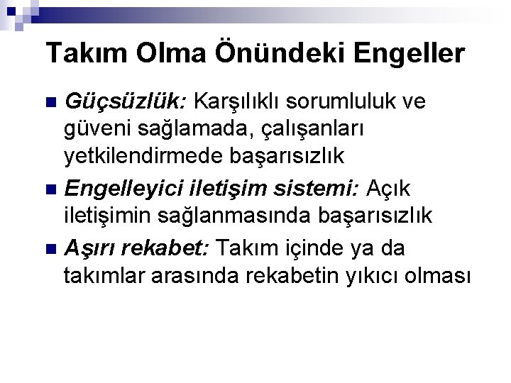 Takım Olma Önündeki Engeller Güçsüzlük: Karşılıklı sorumluluk ve güveni sağlamada, çalışanları yetkilendirmede başarısızlık n