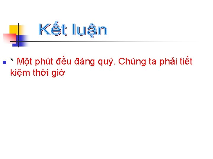 n * Một phút đều đáng quý. Chúng ta phải tiết kiệm thời giờ