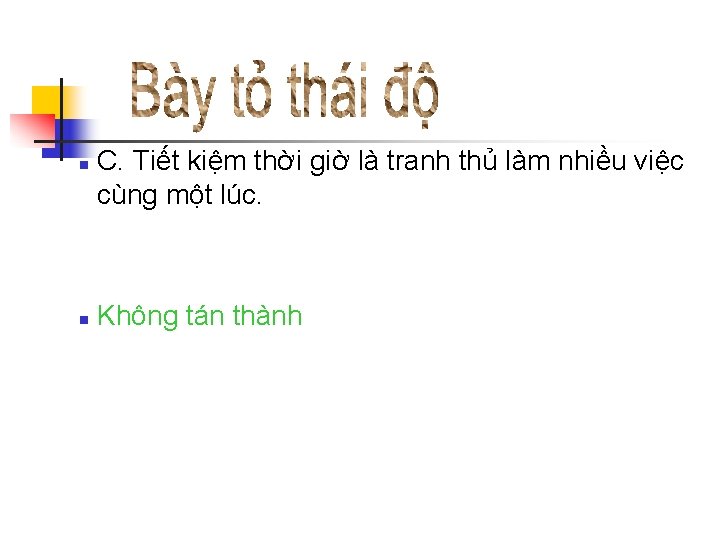 n n C. Tiết kiệm thời giờ là tranh thủ làm nhiều việc cùng