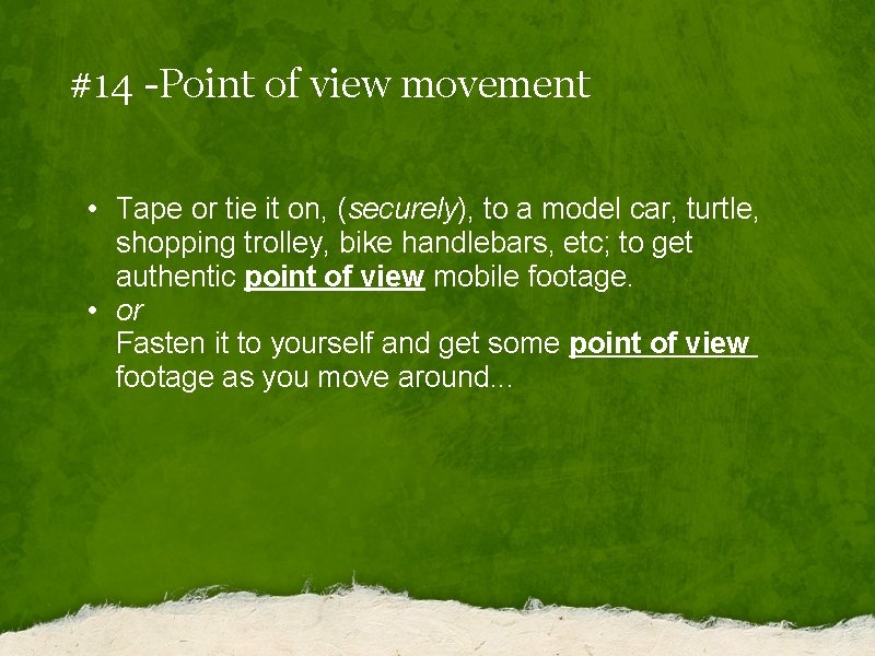 #14 -Point of view movement • Tape or tie it on, (securely), to a