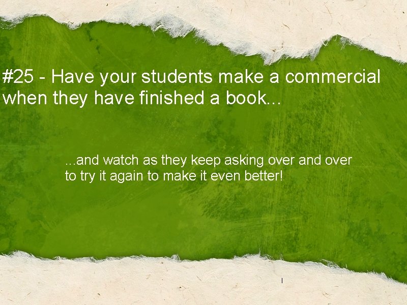 #25 - Have your students make a commercial when they have finished a book.