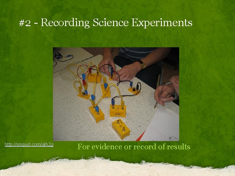 #2 - Recording Science Experiments http: //snipurl. com/alh 2 g For evidence or record