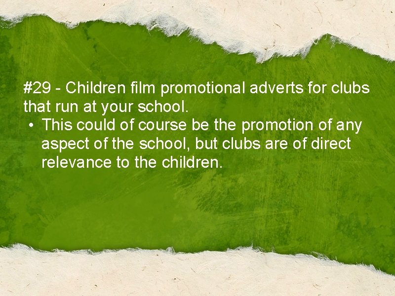 #29 - Children film promotional adverts for clubs that run at your school. •
