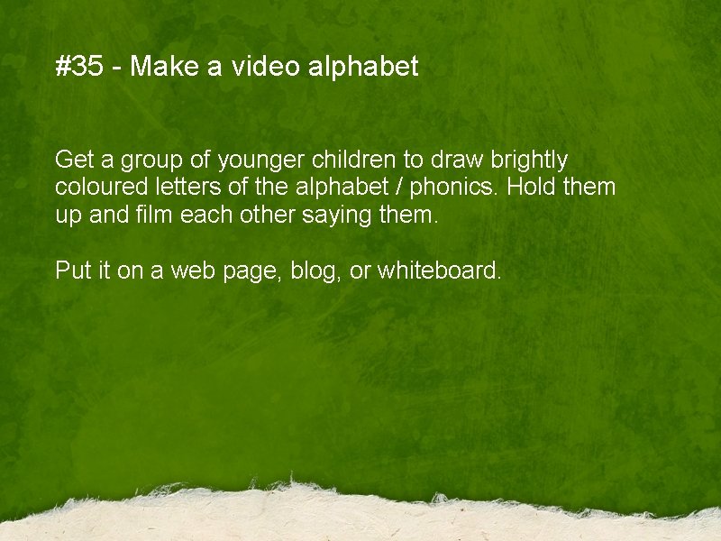 #35 - Make a video alphabet Get a group of younger children to draw