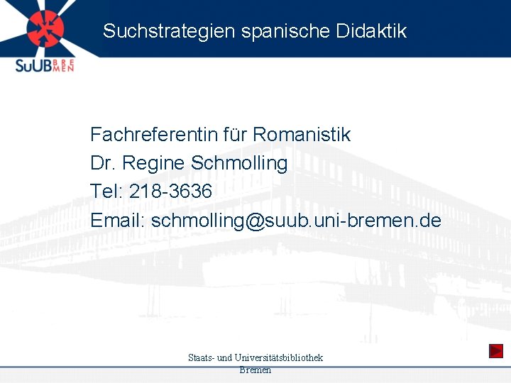 Suchstrategien spanische Didaktik Fachreferentin für Romanistik Dr. Regine Schmolling Tel: 218 -3636 Email: schmolling@suub.