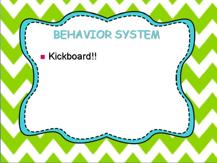 BEHAVIOR SYSTEM n Kickboard!! 
