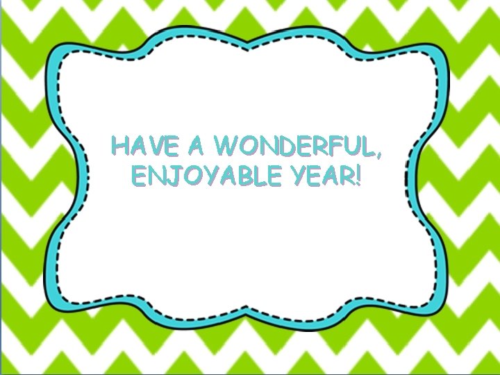 HAVE A WONDERFUL, ENJOYABLE YEAR! 