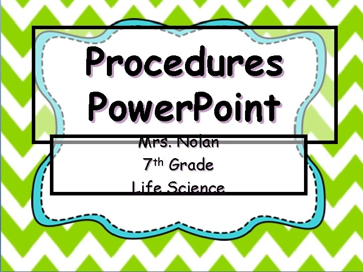 Procedures Power. Point Mrs. Nolan 7 th Grade Life Science 