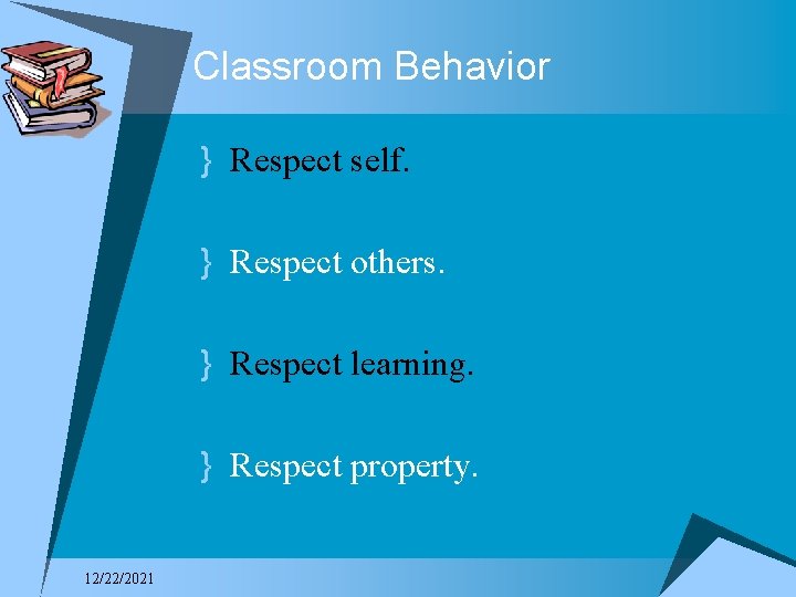 Classroom Behavior } Respect self. } Respect others. } Respect learning. } Respect property.