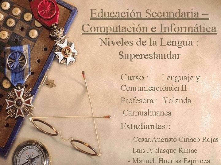 Educación Secundaria – Computación e Informática Niveles de la Lengua : Superestandar Curso :