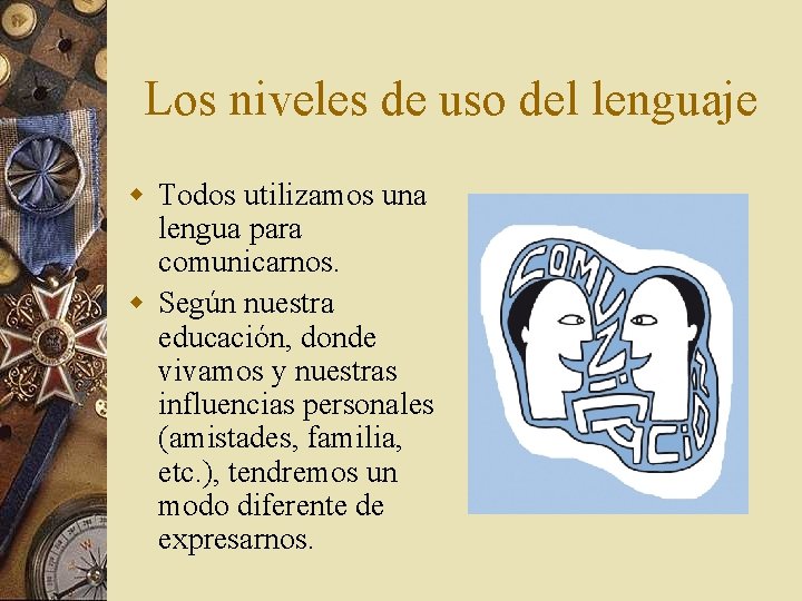 Los niveles de uso del lenguaje w Todos utilizamos una lengua para comunicarnos. w